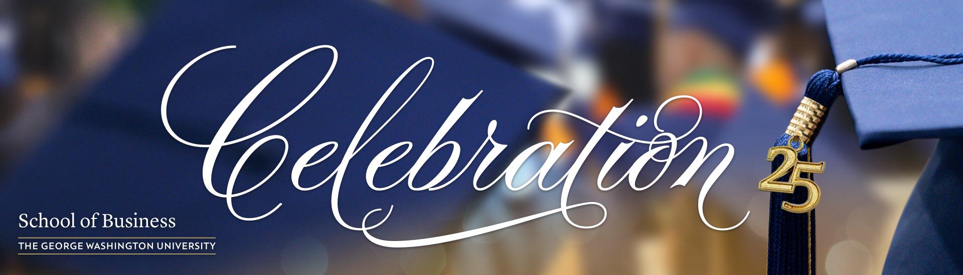 GW School of Business commencement website header. Image shows the word "celebration" in cursive script. A tassel with a "25" pin attached to it hangs off a graduation cap in the background.
